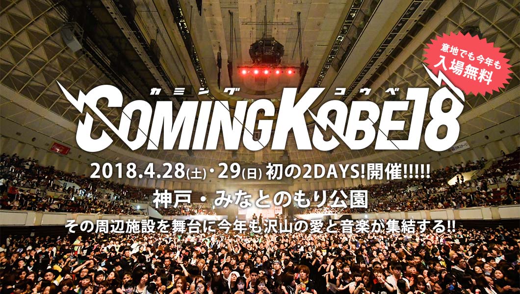 意地でも今年も入場無料!!COMING KOBE 18 2018.4.28(土)・29(日)初の2DAYS開催!!!!!神戸・みなとのもり公園&その周辺施設を舞台に今年も沢山の愛と音楽が集結する!